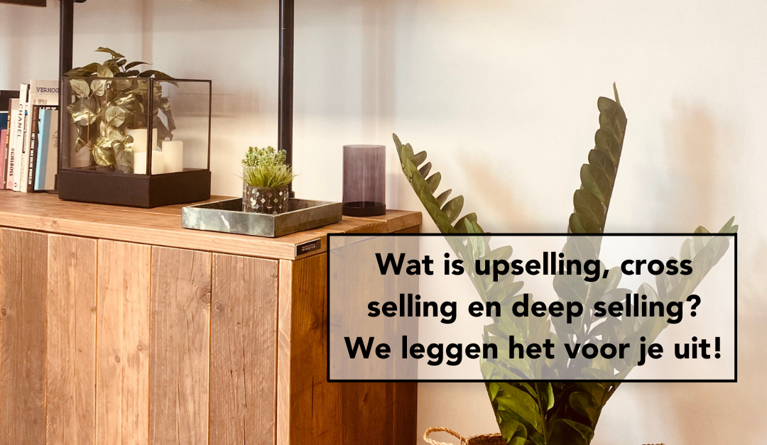 Wat is upselling, cross selling en deep selling? We leggen het voor je uit!