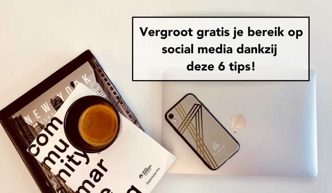 Vergroot gratis je bereik op social media dankzij deze 6 tips!