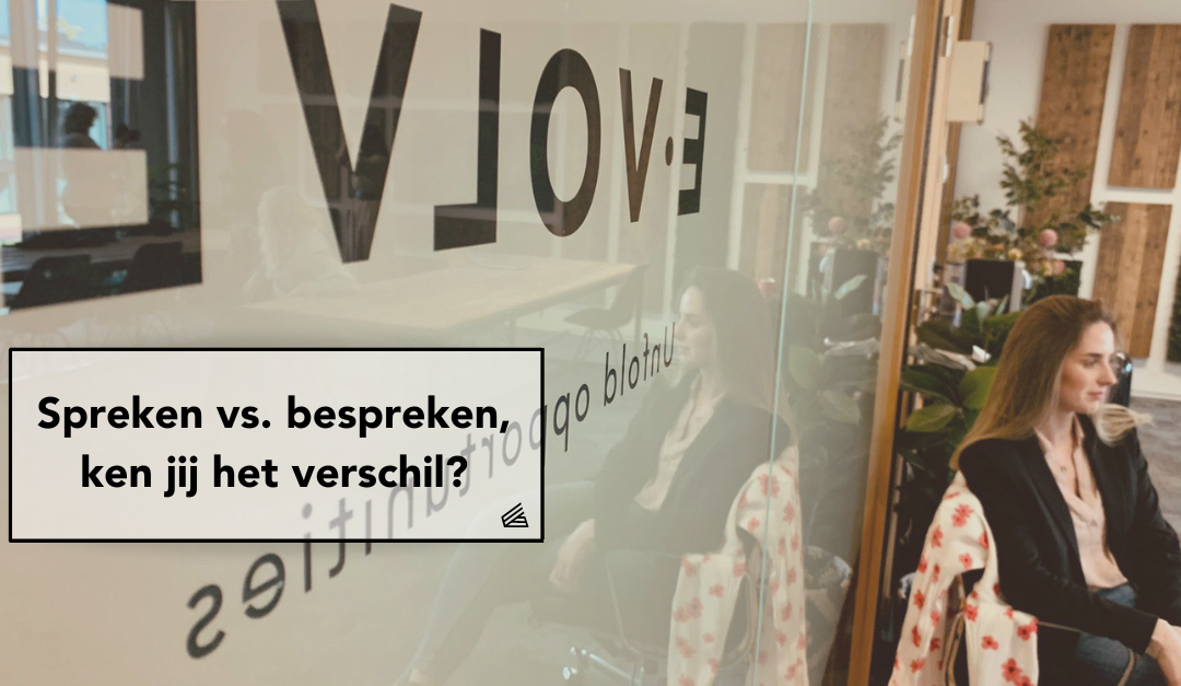 Spreken vs. Bespreken, ken jij het verschil?